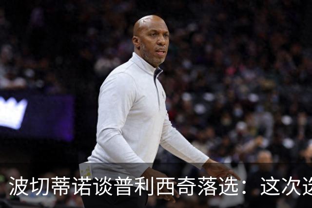 波切蒂诺谈普利西奇落选：这次选的是我们想合作的球员，就这样